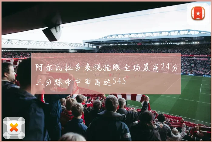阿尔瓦拉多表现抢眼全场最高24分三分球命中率高达545