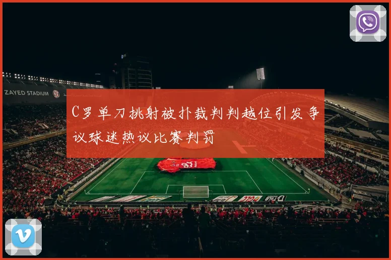 C罗单刀挑射被扑裁判判越位引发争议球迷热议比赛判罚