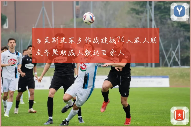 吉莱斯皮家乡作战迎战76人家人朋友齐聚助威人数达百余人