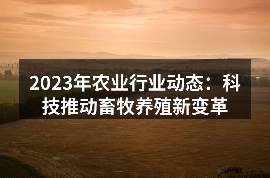 2023年农业行业动态：科技推动畜牧养殖新变革